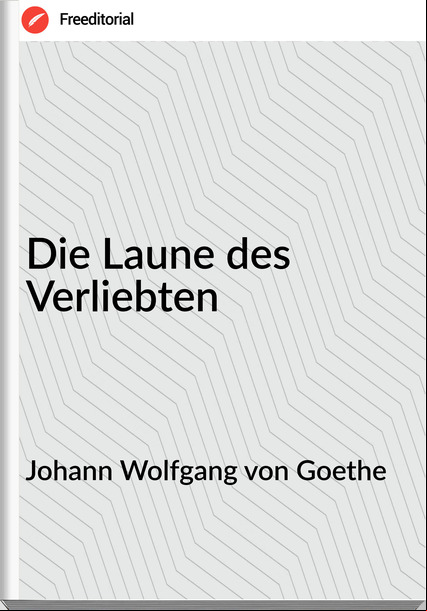 Johann Wolfgang von Goethe - Die Laune des Verliebten