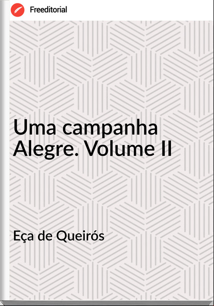 Eça de Queirós - Uma campanha Alegre. Volume II