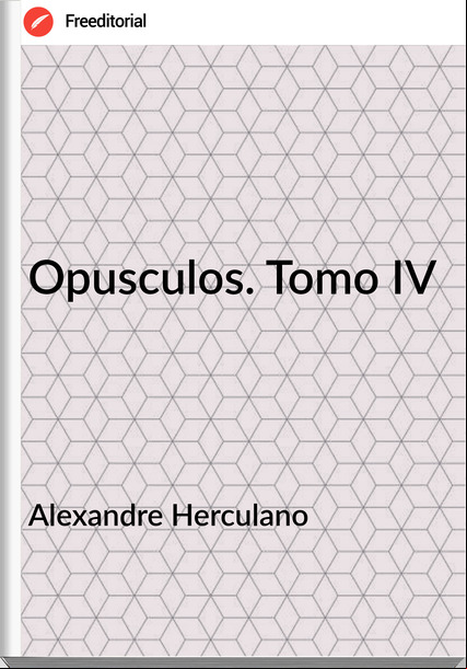 Alexandre Herculano - Opusculos. Tomo IV