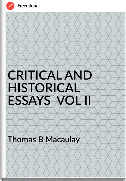 Thomas B Macaulay CRITICAL AND HISTORICAL ESSAYS VOL II