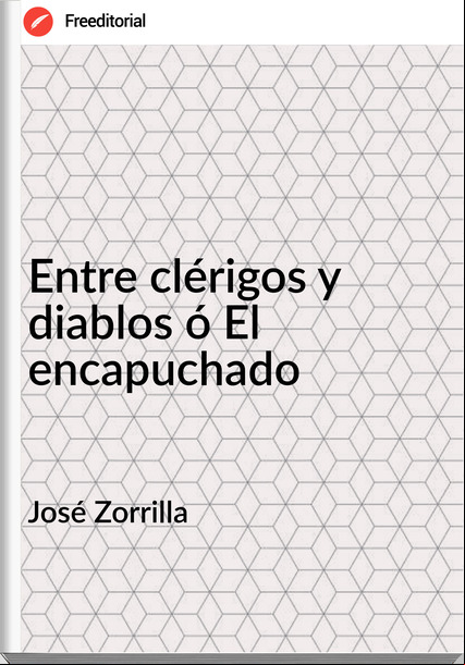 José Zorrilla - Entre clérigos y diablos ó El encapuchado