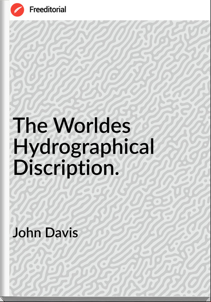 John Davis - The Worldes Hydrographical Discription.