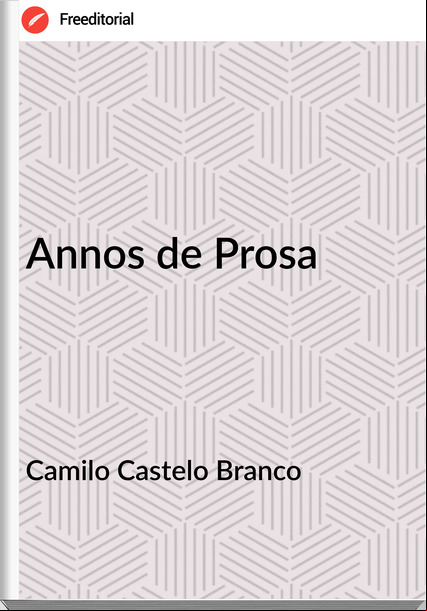Camilo Castelo Branco - Annos de Prosa