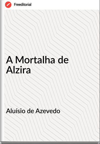 Aluísio de Azevedo - A Mortalha de Alzira