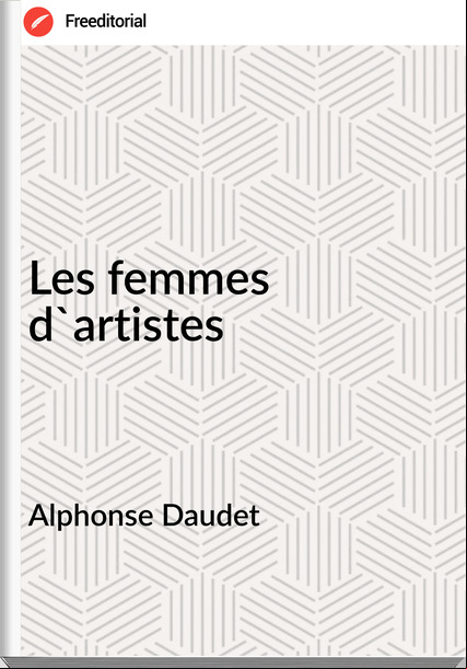 Alphonse Daudet - Les femmes d'artistes
