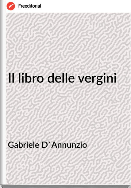 Gabriele D'Annunzio - Il libro delle vergini