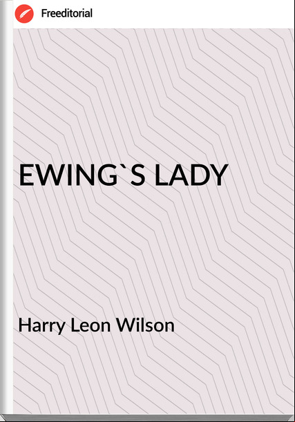 Harry Leon Wilson - EWING'S LADY