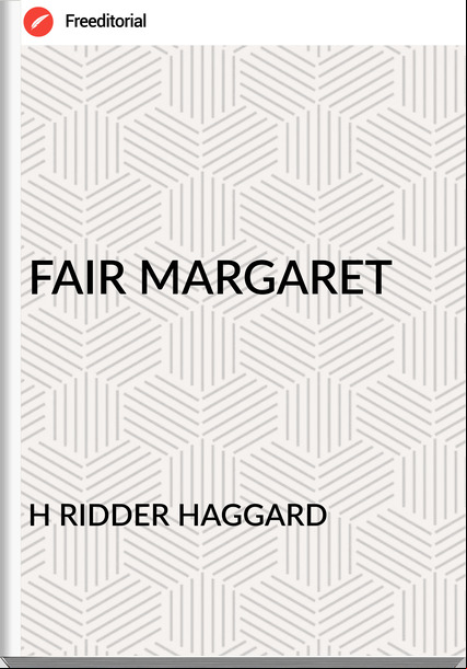 H RIDDER HAGGARD - FAIR MARGARET