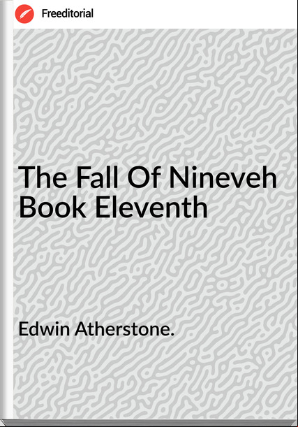 Edwin Atherstone. - The Fall Of Nineveh Book Eleventh