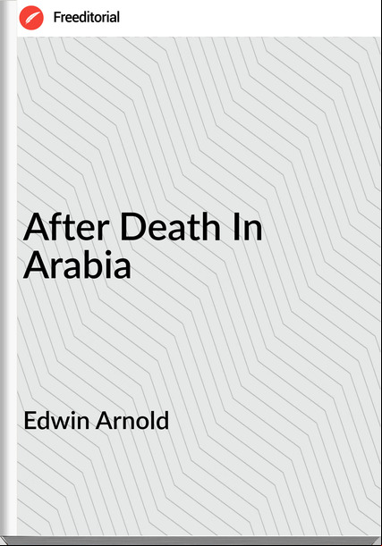 Edwin Arnold - After Death In Arabia