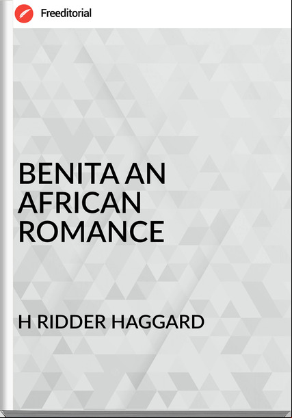 H RIDDER HAGGARD - BENITA AN AFRICAN ROMANCE
