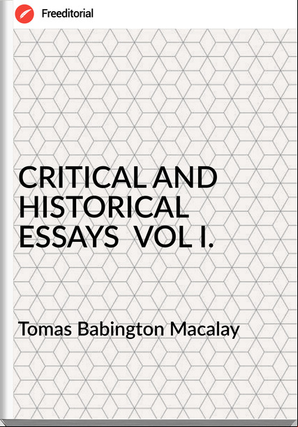 Tomas Babington Macalay - CRITICAL AND HISTORICAL ESSAYS  VOL I.