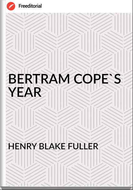 HENRY BLAKE FULLER - BERTRAM COPE'S YEAR