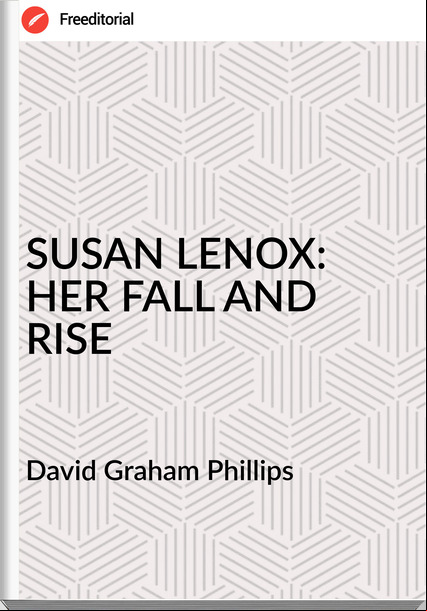 David Graham Phillips SUSAN LENOX: HER FALL AND RISE