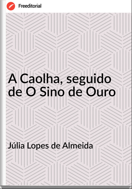 Júlia Lopes de Almeida - A Caolha, seguido de O Sino de Ouro
