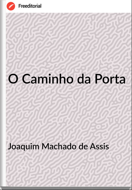 Joaquim Machado de Assis - O Caminho da Porta