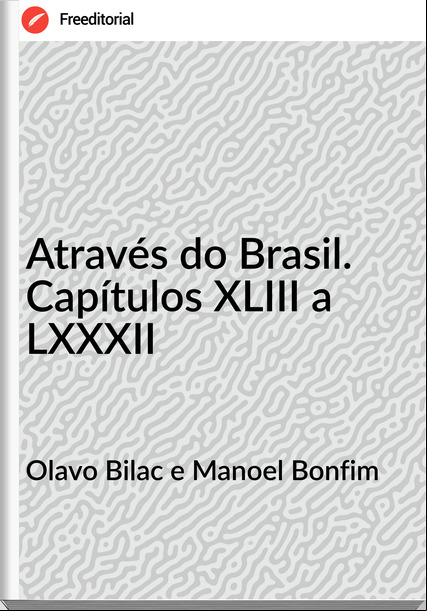 Olavo Bilac e Manoel Bonfim Através do Brasil. Capítulos XLIII a LXXXII