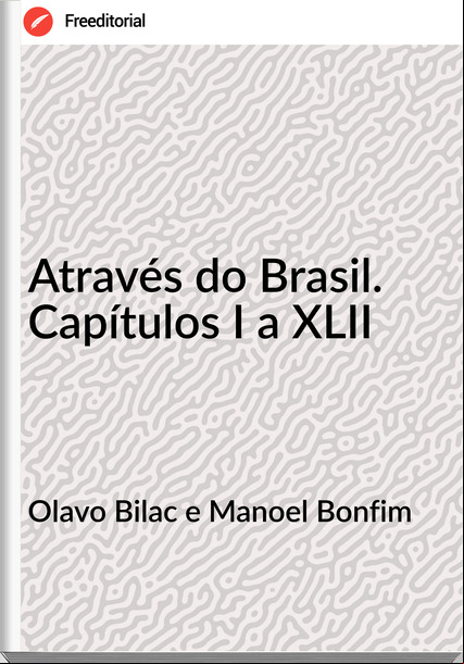 Olavo Bilac e Manoel Bonfim - Através do Brasil. Capítulos I a XLII