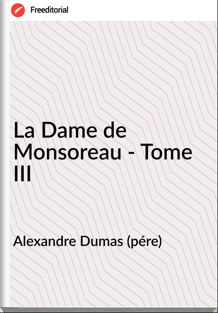 Alexandre Dumas (pére) - La Dame de Monsoreau - Tome III