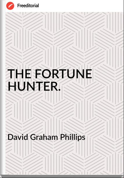 David Graham Phillips THE FORTUNE HUNTER.