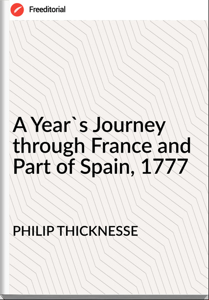 PHILIP THICKNESSE - A Year's Journey through  and Part of Spain, 1777