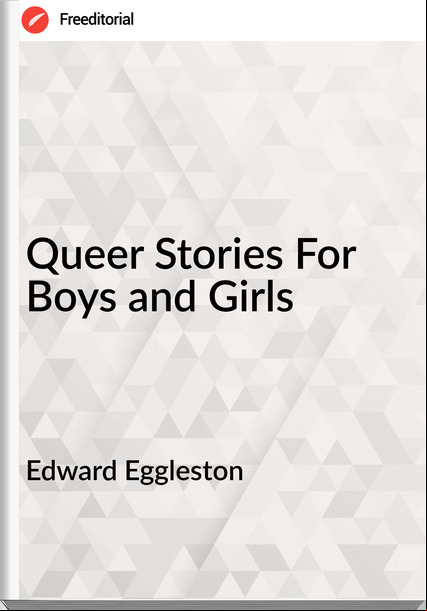 Edward Eggleston - Queer Stories For Boys and Girls