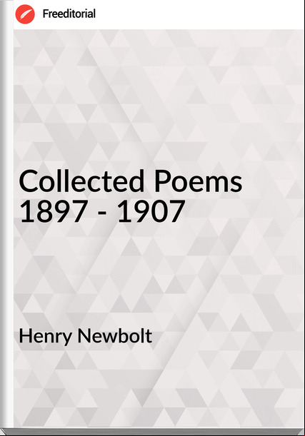 Henry Newbolt - Collected Poems 1897 - 1907