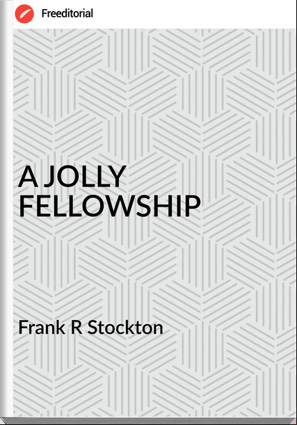Frank R Stockton A JOLLY FELLOWSHIP