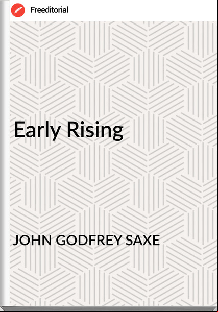 JOHN GODFREY SAXE - Early Rising