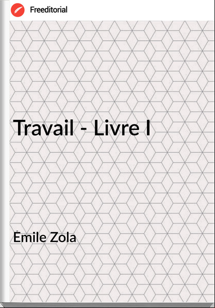 Émile Zola - Travail - Livre I