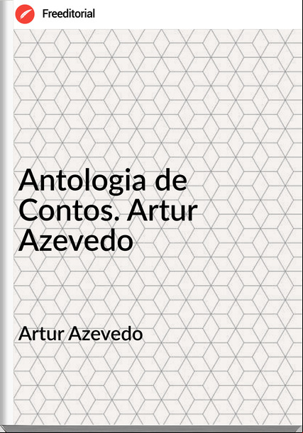 Artur Azevedo - Antologia de Contos. Artur Azevedo