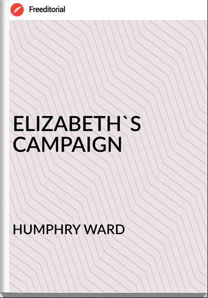 HUMPHRY WARD - ELIZABETH'S CAMPAIGN