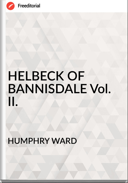 HUMPHRY WARD - HELBECK OF BANNISDALE Vol. II.