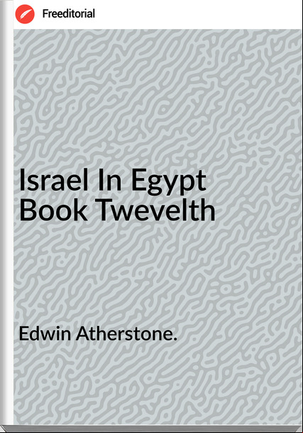 Edwin Atherstone. - Israel In Egypt  Book Twevelth