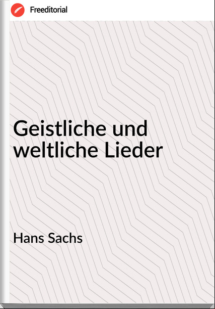 Hans Sachs - Geistliche und weltliche Lieder