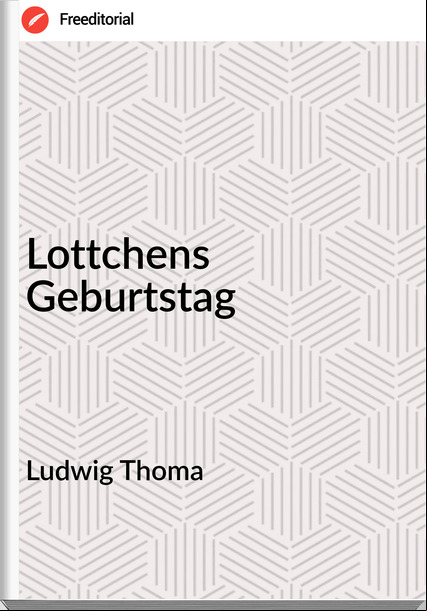 Ludwig Thoma - Lottchens Geburtstag