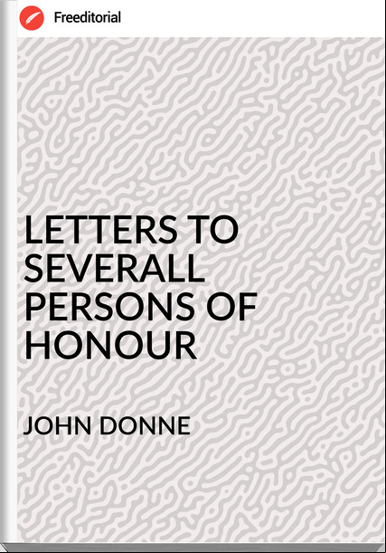 JOHN DONNE LETTERS TO SEVERALL PERSONS OF HONOUR