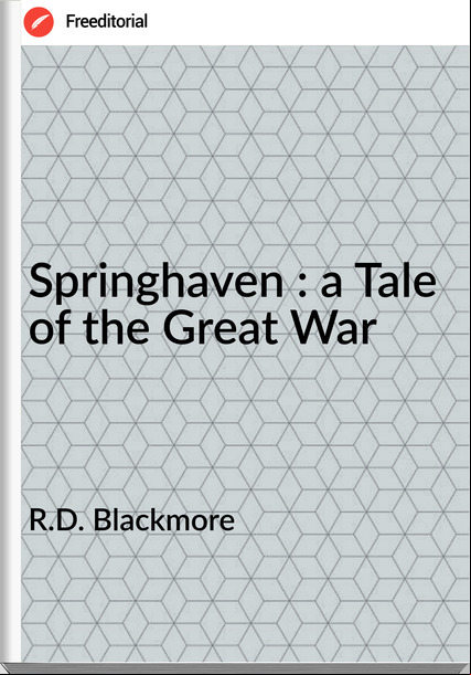R.D. Blackmore Springhaven : a Tale of the Great War
