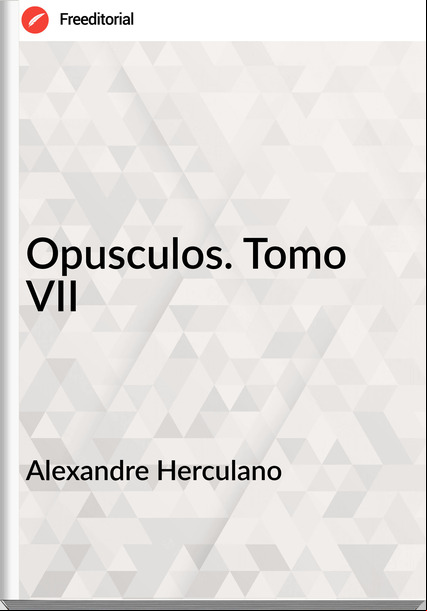 Alexandre Herculano - Opusculos. Tomo VII