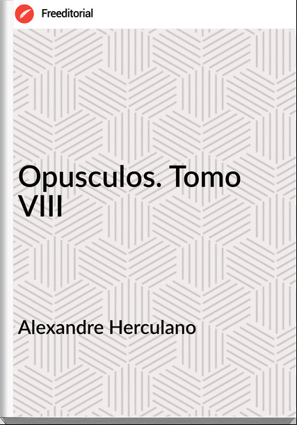 Alexandre Herculano - Opusculos. Tomo VIII