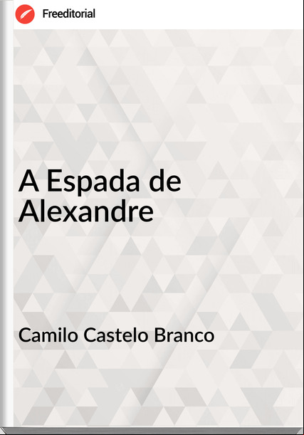 Camilo Castelo Branco - A Espada de Alexandre