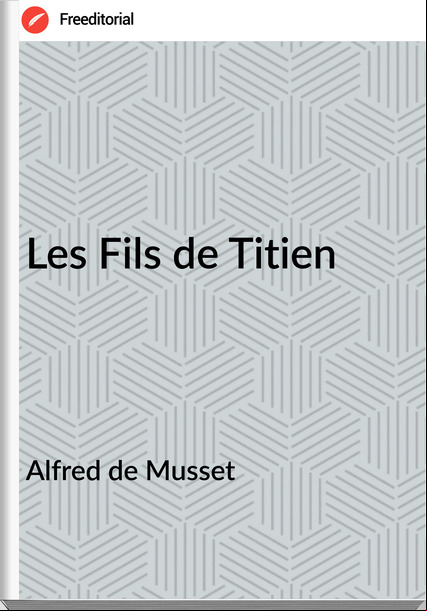 Alfred de Musset - Les Fils de Titien