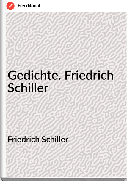 Friedrich Schiller - Gedichte. Friedrich Schiller