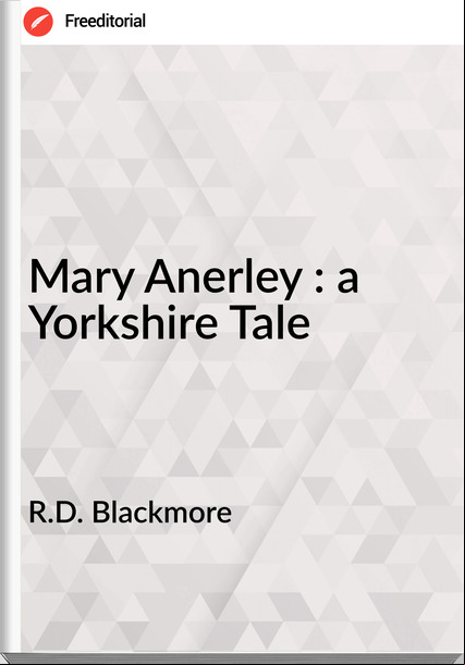 R.D. Blackmore Mary Anerley : a Yorkshire Tale