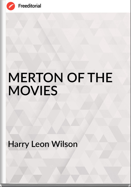 Harry Leon Wilson - MERTON OF THE MOVIES