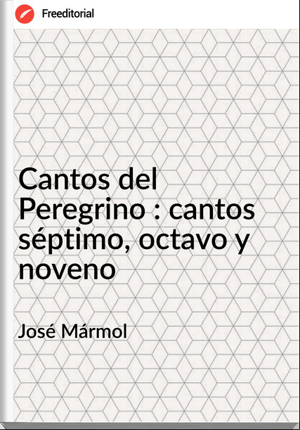 José Mármol - Cantos del Peregrino : cantos séptimo, octavo y noveno