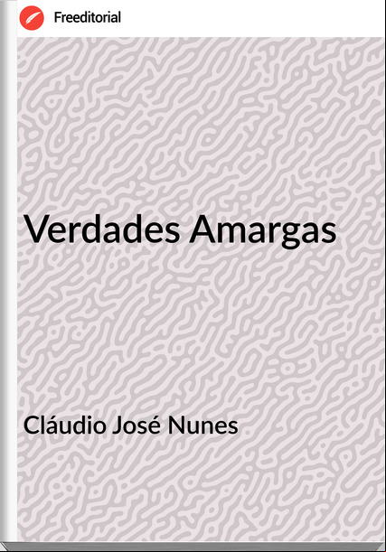 Cláudio José Nunes - Verdades Amargas