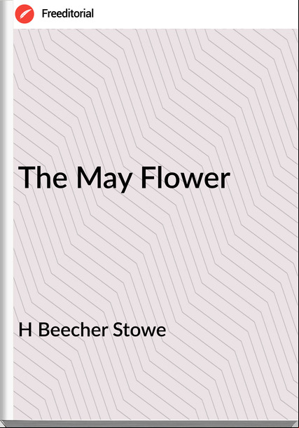 H Beecher Stowe - The May Flower