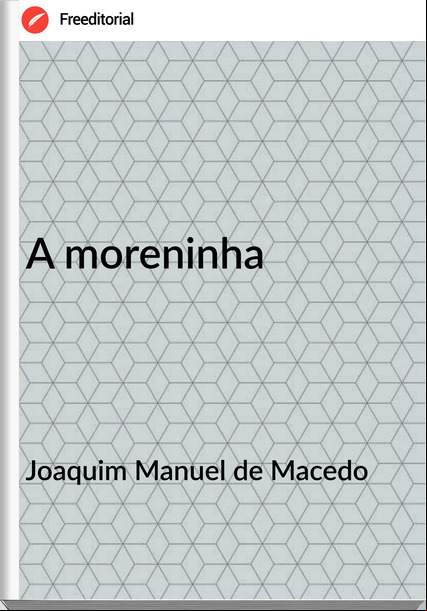 Joaquim Manuel de Macedo - A moreninha