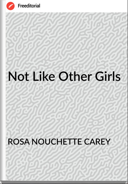 ROSA NOUCHETTE CAREY - Not Like Other Girls